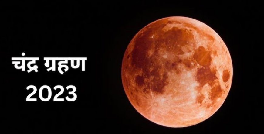 Chandra Grahan 2023 : आज साल का आखिरी चंद्र ग्रहण, इतने बजे से होगा शुरू?