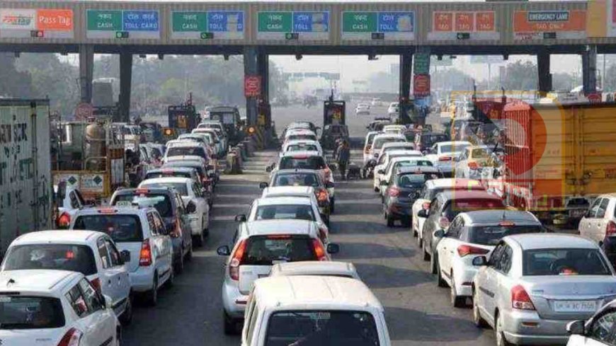 केंद्र सरकार का बड़ा एक्शन: टोल बकाया वालों पर शिकंजा,नहीं मिलेगी NOC और फिटनेस