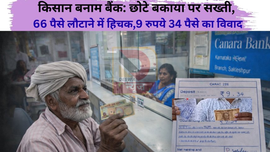 किसान बनाम बैंक: छोटे बकाया पर सख्ती, लेकिन 66 पैसे लौटाने में हिचक,9 रुपये 34 पैसे का विवाद