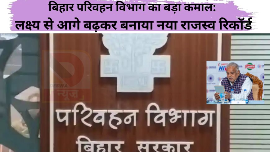 बिहार परिवहन विभाग का बड़ा कमाल: लक्ष्य से आगे बढ़कर बनाया नया राजस्व रिकॉर्ड