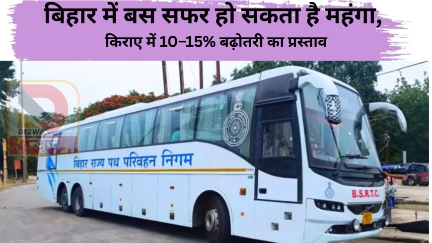 बिहार में बस सफर हो सकता है महंगा, किराए में 10–15% बढ़ोतरी का प्रस्ताव