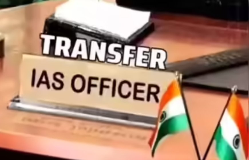 बिहार में प्रशासनिक फेरबदल: कई IAS अधिकारियों को नई जिम्मेदारियां